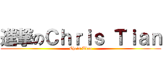 進撃のＣｈｒｉｓ Ｔｉａｎ (Chris Tian)