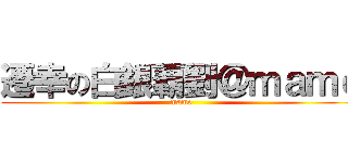 遷幸の白銀覇劉＠ｍａｍｅ (mame)