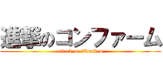 進撃のコンファーム (attack on iConfirm)