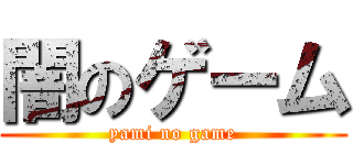 闇のゲーム (yami no game)
