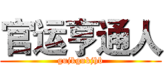 官运亨通人 (gujkgukjhb)