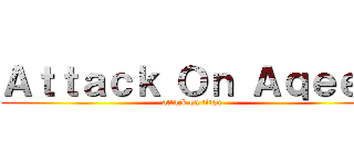 Ａｔｔａｃｋ Ｏｎ Ａｑｅｅｆ (attack on titan)