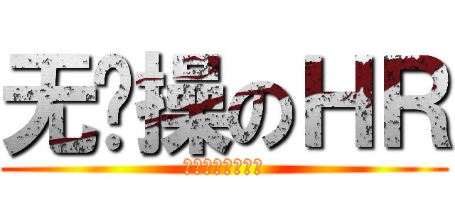 无节操のＨＲ (呵（尼）呵（玛）)