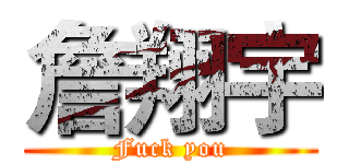 詹翔宇 (Fuck you)