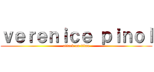 ｖｅｒｅｎｉｃｅ ｐｉｎｏｌ (attack on titan)