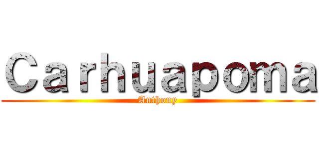 Ｃａｒｈｕａｐｏｍａ (Anthony)