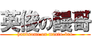英俊の饅哥 (handsome on manto-bro)