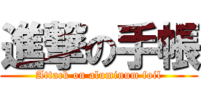 進撃の手帳 (Attack on aluminum foil)