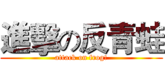 進擊の反青蛙 (attack on frog!)