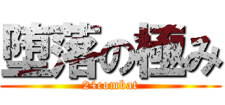 堕落の極み (24combat)