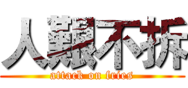 人艱不拆 (attack on fries)