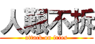 人艱不拆 (attack on fries)
