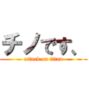 チノです、 (attack on titan)