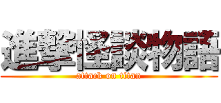 進撃怪談物語 (attack on titan)