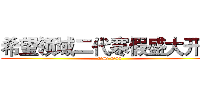 希望领域二代寒假盛大开放 (come soon)