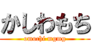 かしわもち (omochi mgmg)