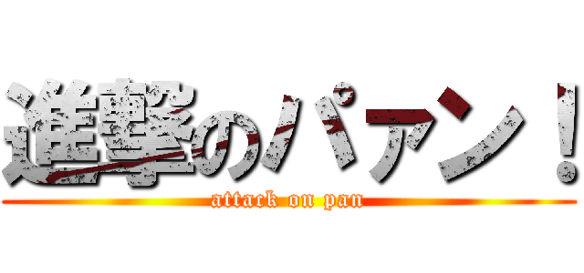 進撃のパァン！ (attack on pan)
