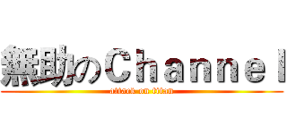 無助のＣｈａｎｎｅｌ (attack on titan)