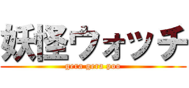 妖怪ウォッチ (gera gera poo)