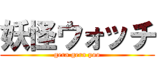 妖怪ウォッチ (gera gera poo)