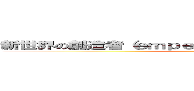 新世界の創造者（ｅｍｐｅｒｏｒ）中野ｓｔｕｎ ｇｕｎりん ()