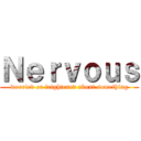Ｎｅｒｖｏｕｓ (worried or frightened about something)