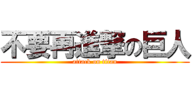 不要再進撃の巨人 (attack on titan)