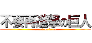 不要再進撃の巨人 (attack on titan)