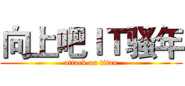 向上吧ＩＴ骚年 (attack on titan)