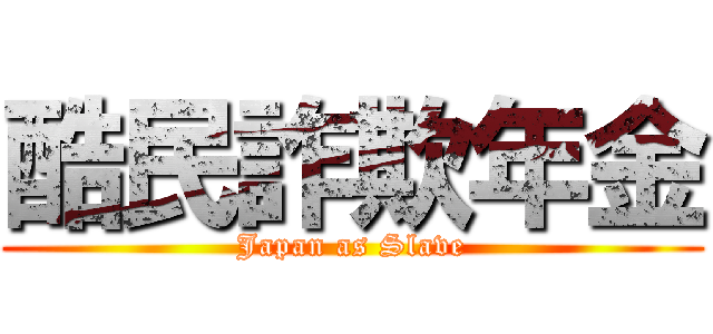 酷民詐欺年金 (Japan as Slave)