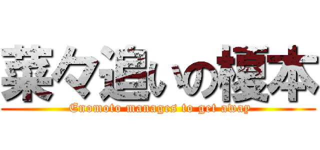 菜々追いの榎本 ( Enomoto manages to get away)