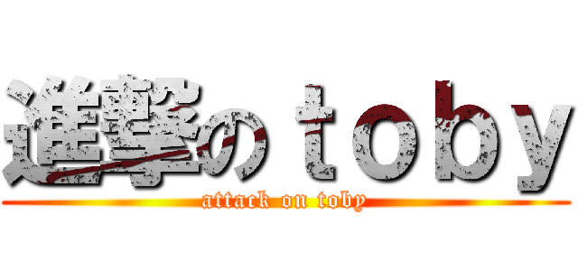進撃のｔｏｂｙ (attack on toby)