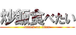 炒飯食べたい (attack on titan)