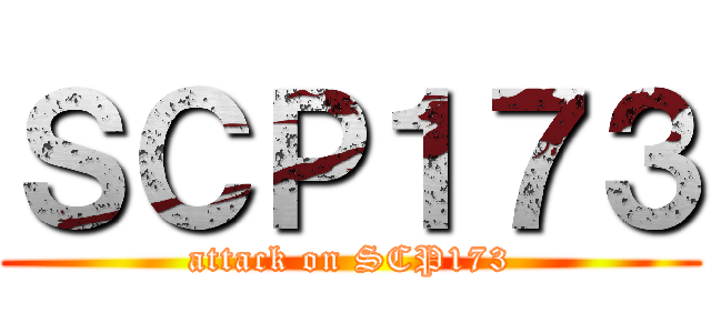 ＳＣＰ１７３ (attack on SCP173)