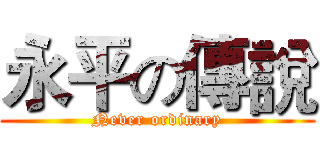 永平の傳說 (Never ordinary)