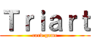 Ｔｒｉａｒｔ (card game)