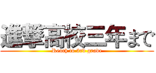 進撃高校三年まで (Reach to 3rd grade)