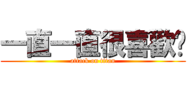 一直一直很喜歡你 (attack on titan)
