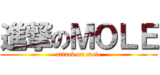 進撃のＭＯＬＥ (attack on mole)