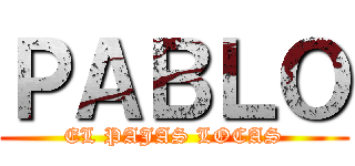 ＰＡＢＬＯ (EL PAJAS LOCAS)