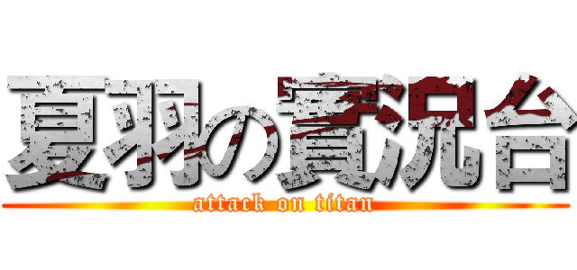 夏羽の實況台 (attack on titan)