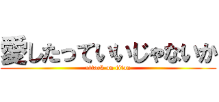 愛したっていいじゃないか (attack on titan)