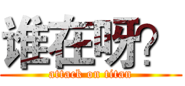 谁在呀？ (attack on titan)