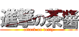 進撃の茶醬 (attack on deity)