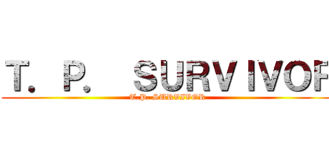 Ｔ．Ｐ． ＳＵＲＶＩＶＯＲ (T.P. SURVIVOR)