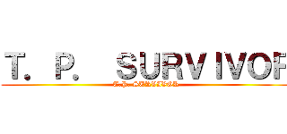 Ｔ．Ｐ． ＳＵＲＶＩＶＯＲ (T.P. SURVIVOR)