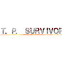 Ｔ．Ｐ． ＳＵＲＶＩＶＯＲ (T.P. SURVIVOR)