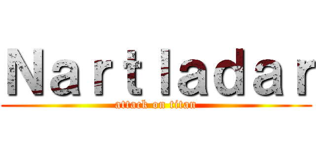 Ｎａｒｔｌａｄａｒ (attack on titan)