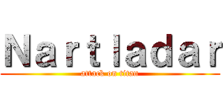 Ｎａｒｔｌａｄａｒ (attack on titan)