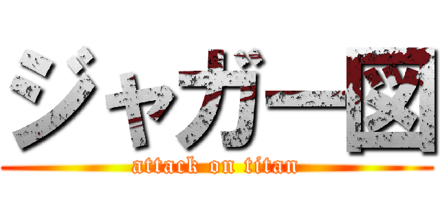 ジャガー図 (attack on titan)